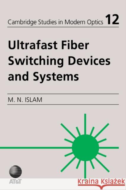 Ultrafast Fiber Switching Devices and Systems Mohammed N. Islam (AT&T Bell Laboratories, New Jersey) 9780521431910 Cambridge University Press