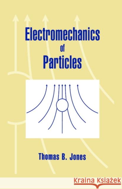 Electromechanics of Particles Thomas B. Jones 9780521431965 Cambridge University Press