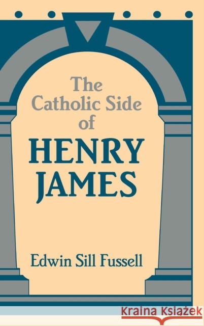 The Catholic Side of Henry James Edwin Sill Fussell 9780521432023