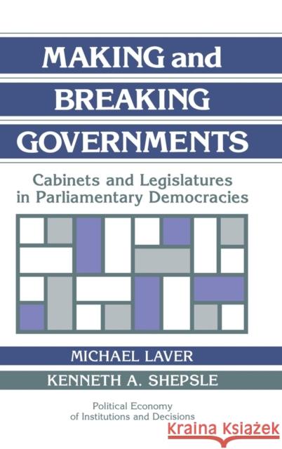 Making and Breaking Governments: Cabinets and Legislatures in Parliamentary Democracies Michael Laver (University of Dublin), Kenneth A. Shepsle (Harvard University, Massachusetts) 9780521432450