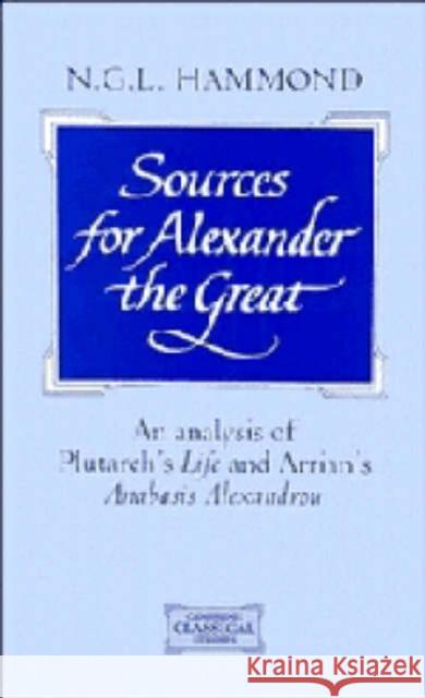 Sources for Alexander the Great: An Analysis of Plutarch's 'Life' and Arrian's 'Anabasis Alexandrou' Hammond, N. G. L. 9780521432641 CAMBRIDGE UNIVERSITY PRESS