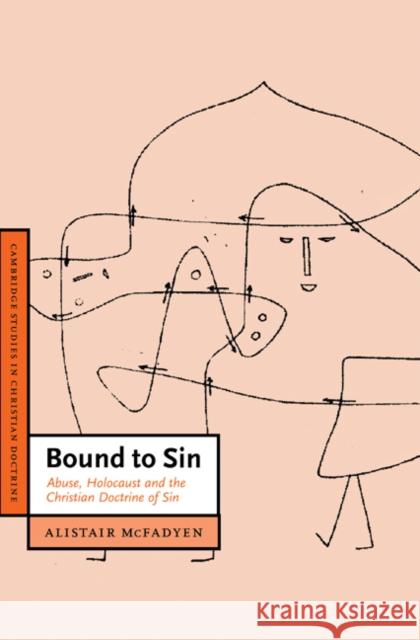 Bound to Sin: Abuse, Holocaust and the Christian Doctrine of Sin McFadyen, Alistair 9780521432863 CAMBRIDGE UNIVERSITY PRESS