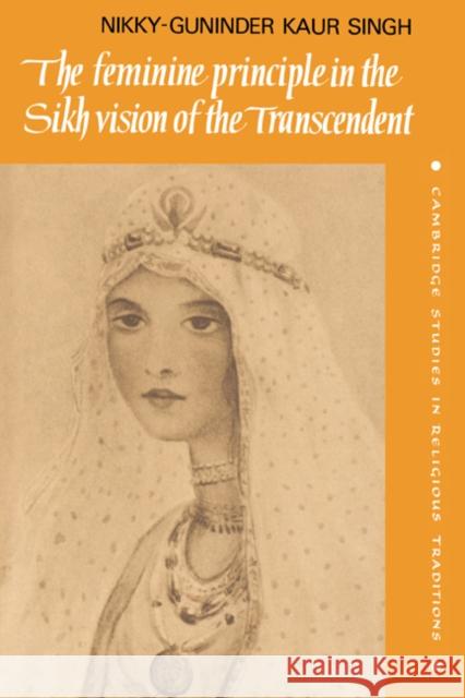 The Feminine Principle in the Sikh Vision of the Transcendent Nikky-Guninder Kaur Singh John Clayton Steven Collins 9780521432870 Cambridge University Press