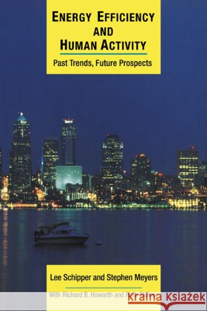 Energy Efficiency and Human Activity: Past Trends, Future Prospects Lee Schipper (University of California, Los Angeles), Stephen Meyers (University of California, Los Angeles), Richard B. 9780521432979 Cambridge University Press