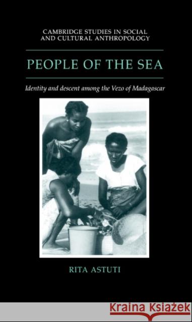 People of the Sea: Identity and Descent Among the Vezo of Madagascar Astuti, Rita 9780521433501