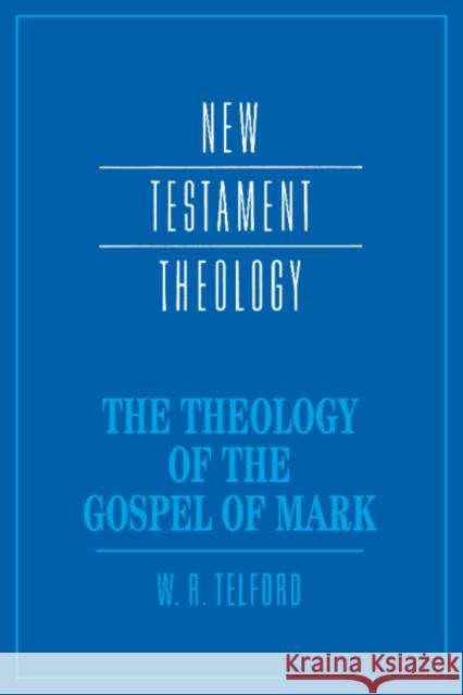 The Theology of the Gospel of Mark W. R. Telford (Dr, University of Newcastle upon Tyne) 9780521433662 Cambridge University Press