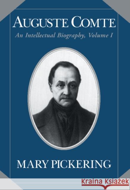 Auguste Comte: Volume 1: An Intellectual Biography Pickering, Mary 9780521434058 Cambridge University Press