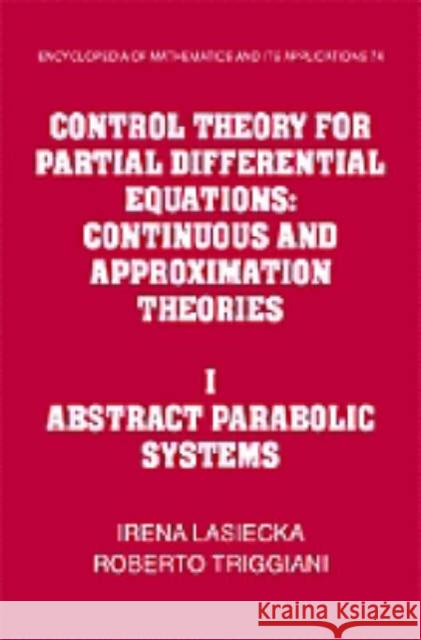 Control Theory for Partial Differential Equations: Volume 1, Abstract Parabolic Systems: Continuous and Approximation Theories Lasiecka, Irena 9780521434089 Cambridge University Press
