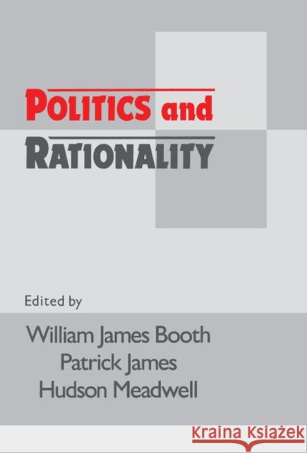 Politics and Rationality: Rational Choice in Application William James Booth (McGill University, Montréal), Patrick James (Florida State University), Hudson Meadwell (McGill Uni 9780521434096