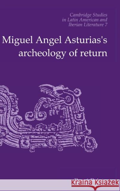 Miguel Angel Asturias's Archeology of Return Reni Prieto 9780521434126 Cambridge University Press