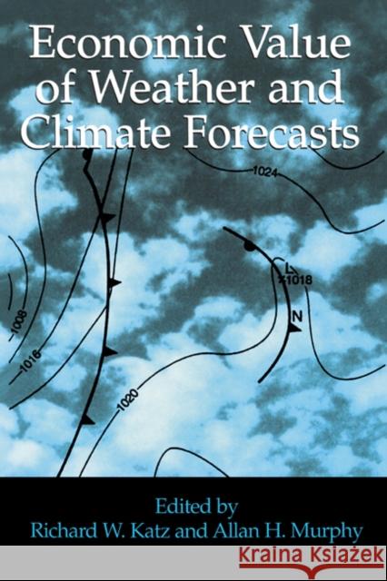 Economic Value of Weather and Climate Forecasts Richard W. Katz Allan Murphy 9780521434201