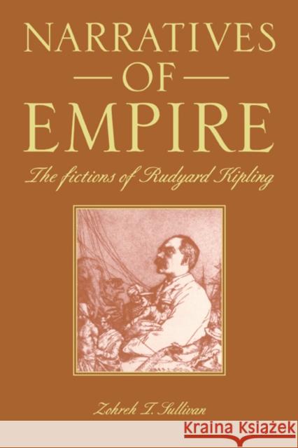 Narratives of Empire: The Fictions of Rudyard Kipling Sullivan, Zohreh T. 9780521434256 Cambridge University Press