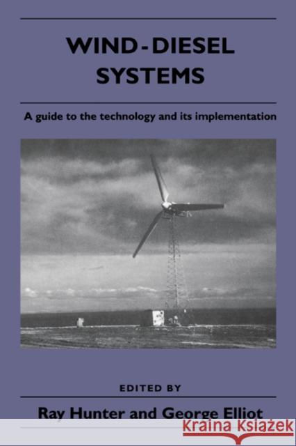 Wind-Diesel Systems: A Guide to the Technology and Its Implementation Hunter, Ray 9780521434409