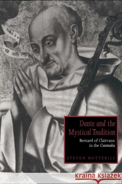 Dante and the Mystical Tradition : Bernard of Clairvaux in the Commedia Steven Botterill Alastair Minnis Patrick Boyde 9780521434546 