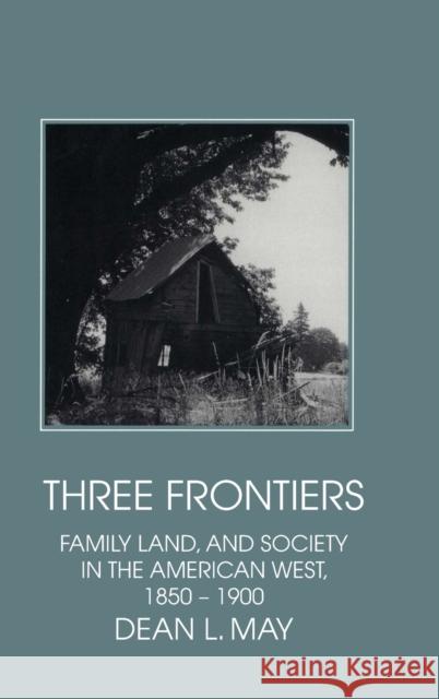 Three Frontiers: Family, Land, and Society in the American West, 1850-1900 May, Dean L. 9780521434997 Cambridge University Press
