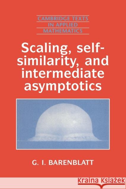 Scaling, Self-Similarity, and Intermediate Asymptotics: Dimensional Analysis and Intermediate Asymptotics Barenblatt, Grigory Isaakovich 9780521435222