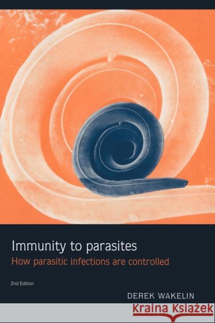 Immunity to Parasites : How Parasitic Infections are Controlled Derek Wakelin 9780521436359 Cambridge University Press