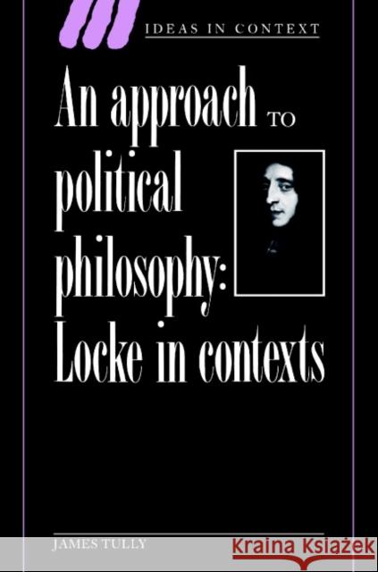 An Approach to Political Philosophy: Locke in Contexts Tully, James 9780521436380 Cambridge University Press