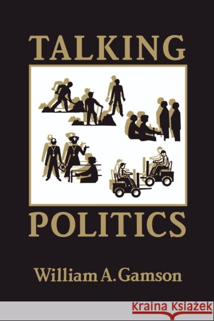Talking Politics William A. Gamson 9780521436793 Cambridge University Press
