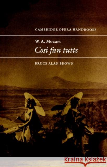 W. A. Mozart: Così Fan Tutte Brown, Bruce Alan 9780521437356 Cambridge University Press