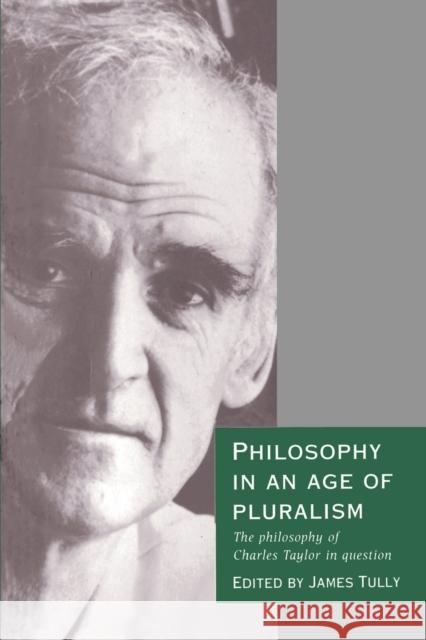 Philosophy in an Age of Pluralism: The Philosophy of Charles Taylor in Question Tully, James 9780521437424 Cambridge University Press