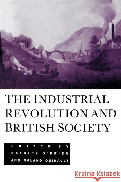 The Industrial Revolution and British Society Patrick K. O'Brien Roland Quinault O'Brien Quinault 9780521437448 Cambridge University Press