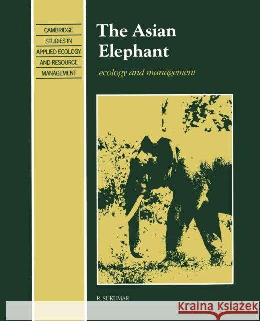The Asian Elephant: Ecology and Management Sukumar, Raman 9780521437585 Cambridge University Press