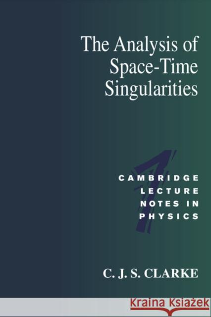 The Analysis of Space-Time Singularities C. J. S. Clarke 9780521437967 Cambridge University Press