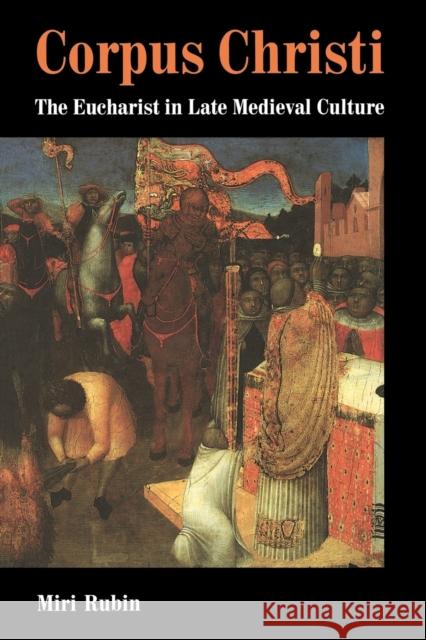 Corpus Christi: The Eucharist in Late Medieval Culture Rubin, Miri 9780521438056 Cambridge University Press