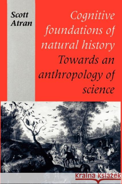 Cognitive Foundations of Natural History: Towards an Anthropology of Science Atran, Scott 9780521438711 Cambridge University Press