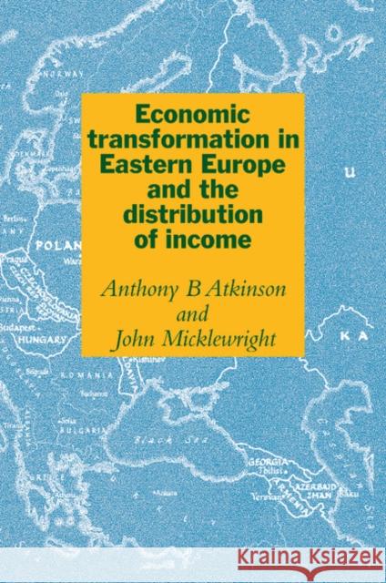 Economic Transformation in Eastern Europe and the Distribution of Income A. B. Atkinson M. Micklewright 9780521438827 Cambridge University Press