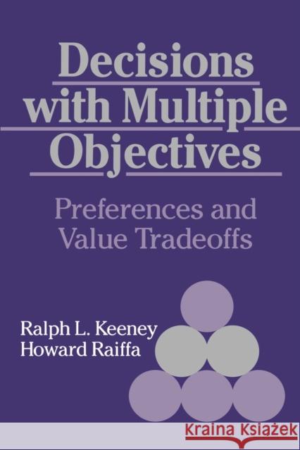 Decisions with Multiple Objectives: Preferences and Value Trade-Offs Keeney, Ralph L. 9780521438834 Cambridge University Press