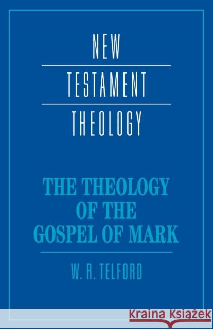 The Theology of the Gospel of Mark W. R. Telford William Telford James D. G. Dunn 9780521439770 Cambridge University Press