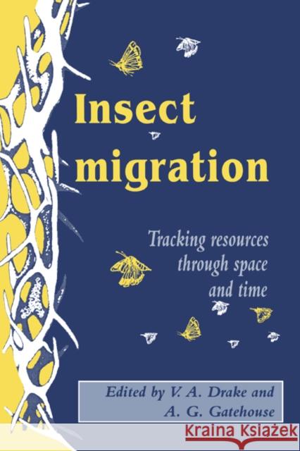 Insect Migration: Tracking Resources through Space and Time V. Alistair Drake (University of New South Wales, Sydney), A. Gavin Gatehouse (University of Wales, Bangor) 9780521440004