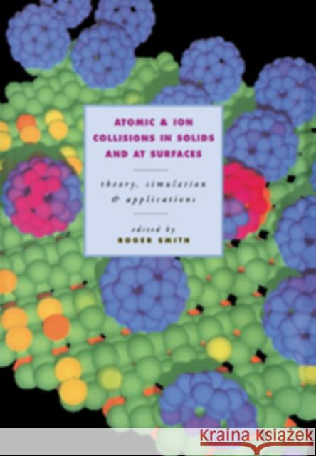 Atomic and Ion Collisions in Solids and at Surfaces: Theory, Simulation and Applications Roger Smith (Loughborough University) 9780521440226 Cambridge University Press