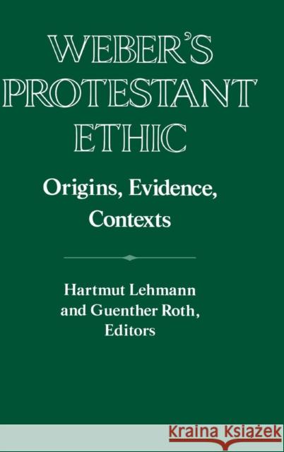 Weber's Protestant Ethic: Origins, Evidence, Contexts Hartmut Lehmann (German Historical Institute, Washington DC), Guenther Roth (Columbia University, New York) 9780521440622