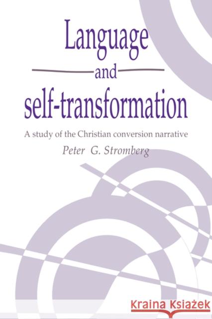 Language and Self-Transformation: A Study of the Christian Conversion Narrative Stromberg, Peter G. 9780521440776 Cambridge University Press