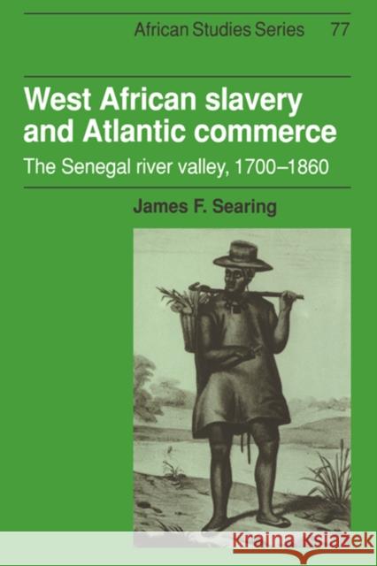 West African Slavery and Atlantic Commerce: The Senegal River Valley, 1700-1860 Searing, James F. 9780521440837 Cambridge University Press