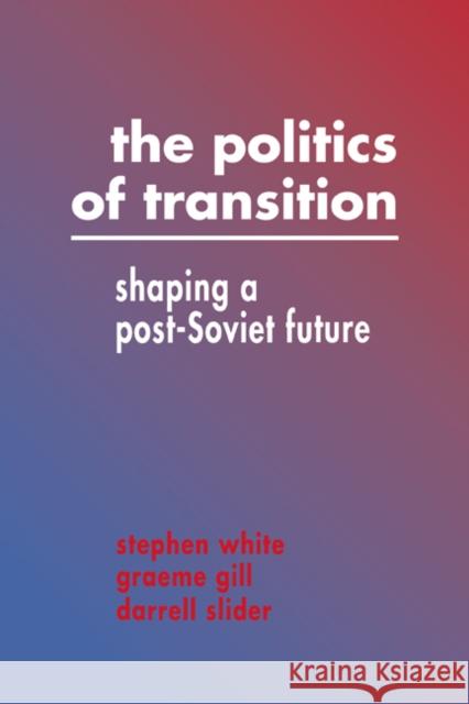The Politics of Transition: Shaping a Post-Soviet Future Stephen White (University of Glasgow), Graeme Gill (University of Sydney), Darrell Slider (University of South Florida) 9780521440943 Cambridge University Press