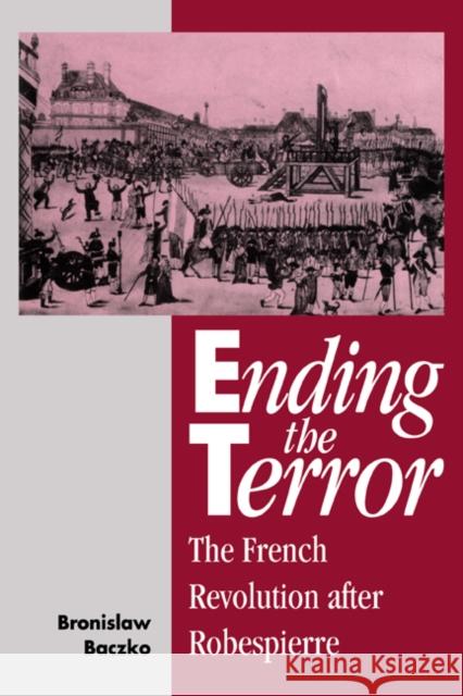 Ending the Terror Baczko, Bronislaw 9780521441056 Cambridge University Press