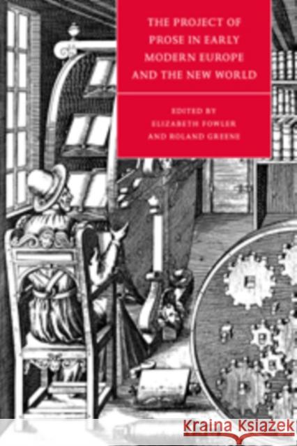 The Project of Prose in Early Modern Europe and the New World Elizabeth Fowler Roland Greene Stephen Orgel 9780521441124 Cambridge University Press