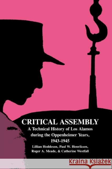 Critical Assembly: A Technical History of Los Alamos During the Oppenheimer Years, 1943-1945 Hoddeson, Lillian 9780521441322