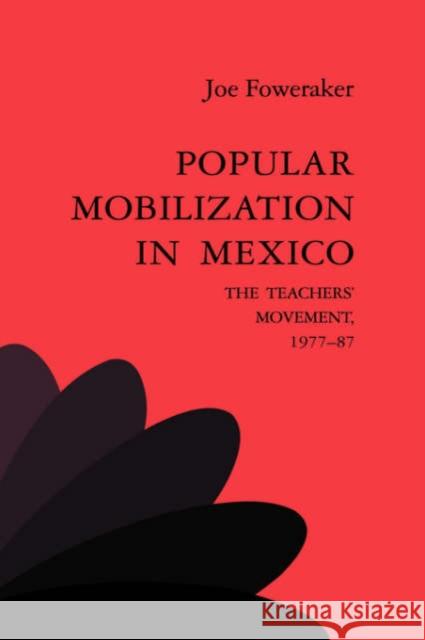 Popular Mobilization in Mexico: The Teachers' Movement 1977-87 Foweraker, Joe 9780521441476 Cambridge University Press