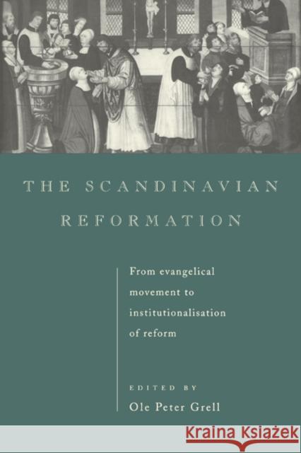 The Scandinavian Reformation: From Evangelical Movement to Institutionalisation of Reform Grell, Ole Peter 9780521441629 Cambridge University Press