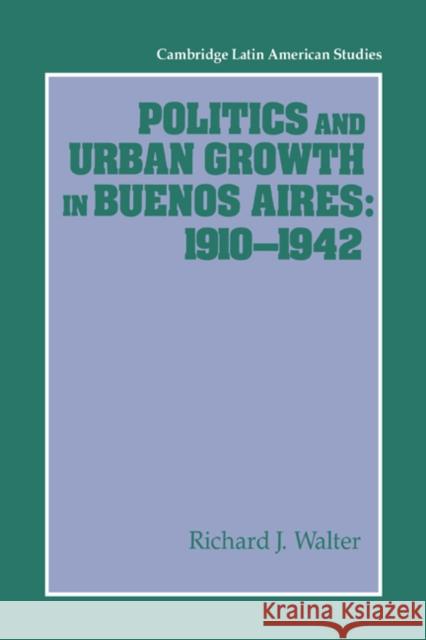 Politics and Urban Growth in Buenos Aires, 1910–1942 Richard J. Walter (Washington University, St Louis) 9780521441650 Cambridge University Press