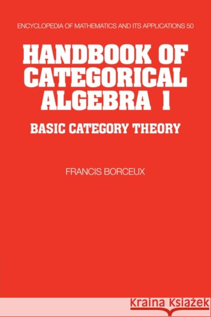 Handbook of Categorical Algebra: Volume 1, Basic Category Theory Francis Borceux G. -C Rota B. Doran 9780521441780 Cambridge University Press