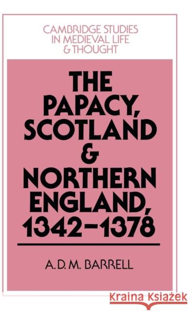 The Papacy, Scotland and Northern England, 1342-1378 Andrew D. M. Barrell 9780521441827 Cambridge University Press