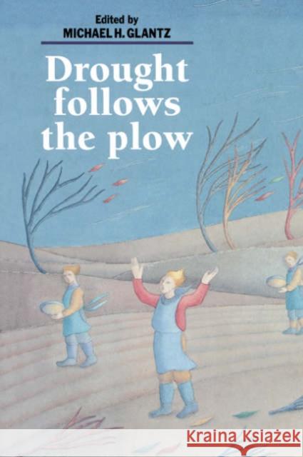 Drought Follows the Plow: Cultivating Marginal Areas Michael H. Glantz (National Center for Atmospheric Research, Boulder, Colorado) 9780521442527