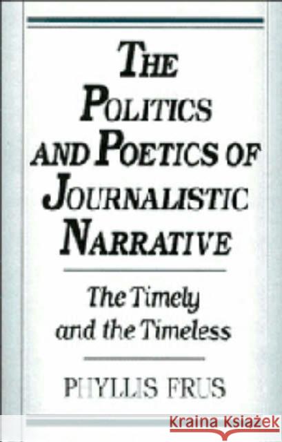 The Politics and Poetics of Journalistic Narrative Phyllis Frus 9780521443241 Cambridge University Press