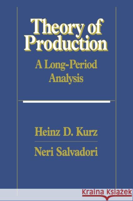 Theory of Production: A Long-Period Analysis Kurz, Heinz D. 9780521443258